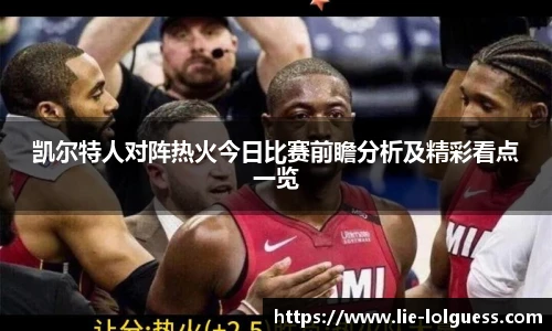 凯尔特人对阵热火今日比赛前瞻分析及精彩看点一览