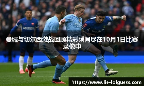 曼城与切尔西激战回顾精彩瞬间尽在10月1日比赛录像中