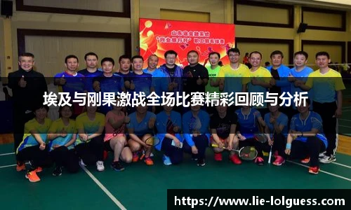 埃及与刚果激战全场比赛精彩回顾与分析