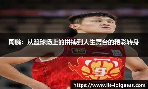 周鹏：从篮球场上的拼搏到人生舞台的精彩转身