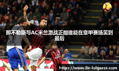 那不勒斯与AC米兰激战正酣谁能在意甲赛场笑到最后