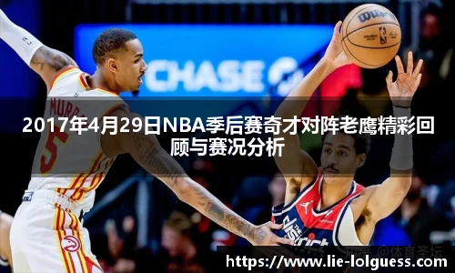 2017年4月29日NBA季后赛奇才对阵老鹰精彩回顾与赛况分析