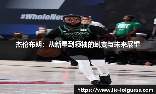 杰伦布朗：从新星到领袖的蜕变与未来展望