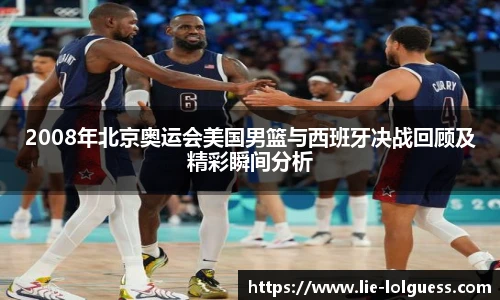 2008年北京奥运会美国男篮与西班牙决战回顾及精彩瞬间分析