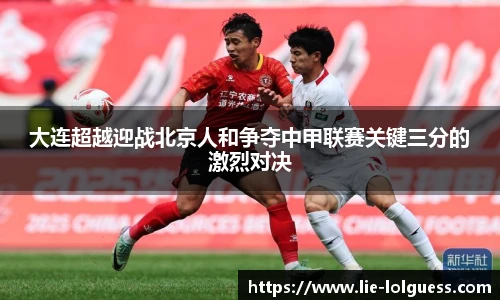 大连超越迎战北京人和争夺中甲联赛关键三分的激烈对决