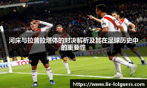 河床与拉普拉塔体的对决解析及其在足球历史中的重要性